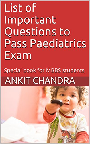 List of Important Questions to Pass Paediatrics Exam: Special book for MBBS students (English Edition)