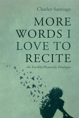 More Words I Love to Recite: An Earthly/Heavenly Dialogue