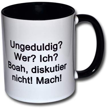 Spruchtasse Funtasse Tasse mit Aufdruck Ungeduldig? Wer? Ich? Boah, diskutier nicht! Mach!