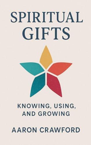 Spiritual Gifts: Knowing, using, and Growing