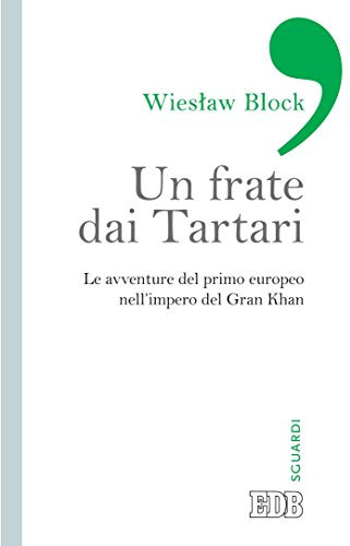 Un Frate dai Tartari: Le avventure del primo europeo nell'impero del Gran Khan