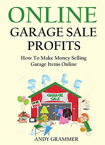 ONLINE GARAGE SALE PROFITS - 2016: How To Make Money Selling Garage Items Online (English Edition)