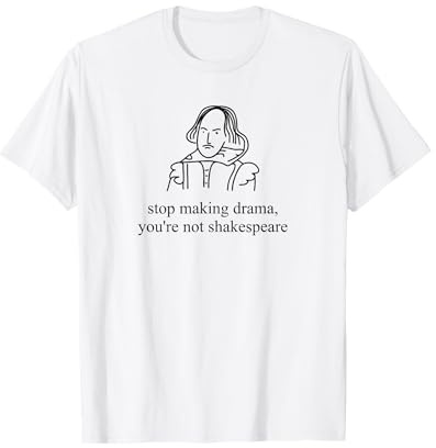 Maglietta divertente con scritta Stop Making Drama You're Not Shakespeare Maglietta