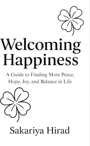 Welcoming Happiness: A Guide to Finding More Peace, Hope, Joy, and Balance in life