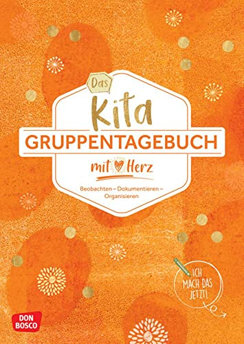 Das Kita-Gruppentagebuch (DIN A 4, Variante Orange): Beobachten - Dokumentieren - Organisieren mit Herz. Alltagshelfer für das Kita-Jahr. Tagebuch & ... Kita und Hort (Kleine Helfer im Kita-Alltag)