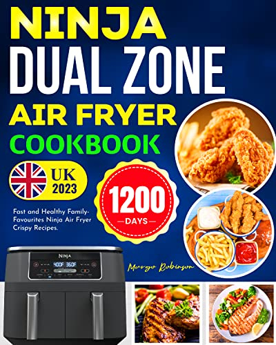 Ninja Dual Zone Air Fryer Cookbook UK 2023: 1200 Days Fast and Healthy Family-Favourites Ninja Air Fryer Crispy Recipes That Will Love Everyone.