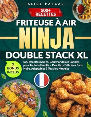 Friteuse à Air Ninja Double Stack XL: 500 Recettes Saines, Gourmandes et Rapides pour Toute la Famille – Des Plats Délicieux Sans Huile, Adaptables à Tous les Modèles