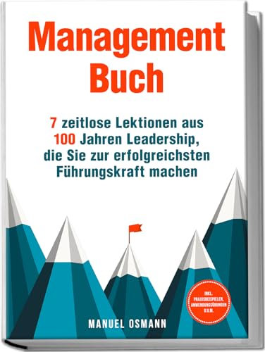 Management Buch: 7 zeitlose Lektionen aus 100 Jahren Leadership, die Sie zur erfolgreichsten Führungskraft machen - inkl. Praxisbeispielen, Anwendungsübungen u.v.m.