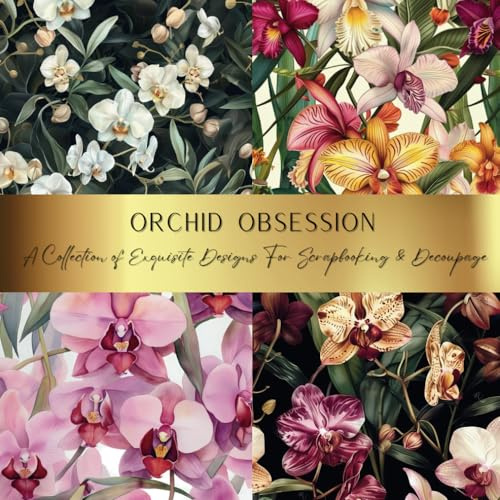 Orchid Obsession: A Collection of Exquisite Designs For Scrapbooking & Decoupage: Spark Your Creativity With Our Beautiful Collection of Craft Papers ... Junk Journals, Cut Out Collage & Home Decor