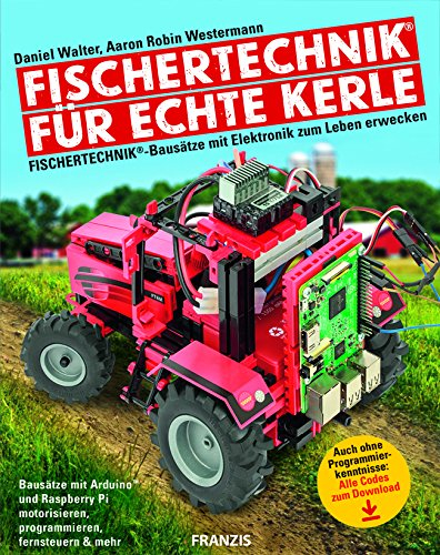 fischertechnik® für echte Kerle: fischertechnik®-Modelle mit Elektronik zum Leben erwecken