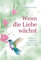Wenn die Liebe wächst: Spiritueller Wegweiser zur Entfaltung des Herzens