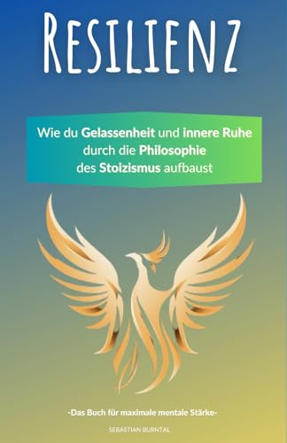 Resilienz- Wie du Gelassenheit und innere Ruhe durch die Philosophie des Stoizismus aufbaust. Das Buch für maximale mentale Stärke (Persönlichkeitsentwicklung pur: Die Kraft des Mindsets)