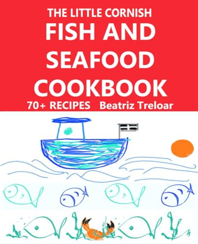 The Little Cornish FISH AND SEAFOOD Cookbook: Great fish and seafood recipes with a few non-fish choices and gluten free baking (The Little Cornish ... series with glorious black & white pictures)