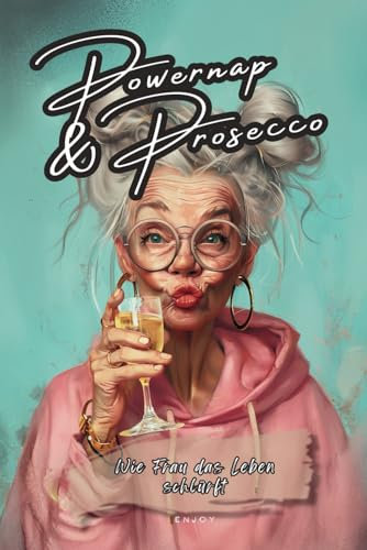 Powernap & Prosecco - Wie Frau das Leben schlürft - Der Lifestyle-Guide für Genießerinnen: Ein Geschenk für die Frau - Überlebensguide für Frauen