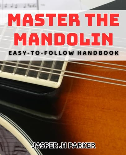 Master the Mandolin: Easy-to-Follow Handbook: Learn the Mandolin with Ease: Comprehensive Guide for Beginners.