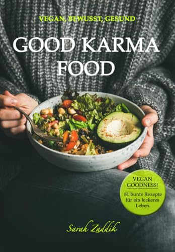 Vegan, Bewusst, Gesund: GOOD KARMA FOOD: VEGAN GOODNESS! 81 Rezepte für ein leckeres Leben.
