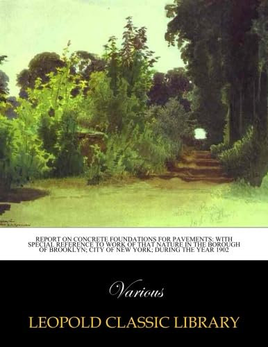 Report on Concrete Foundations for Pavements: With Special Reference to Work of that nature in the Borough of Brooklyn; City of New York; During the year 1902