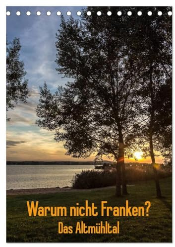 Warum nicht Franken? Das Altmühltal (Tischkalender 2026 DIN A5 hoch), CALVENDO Monatskalender: Immer mehr Deutsche verbringen ihren Urlaub im Lande. Warum nicht in Franken? (CALVENDO Orte)