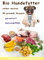Bio Hundefutter selber machen: 50 gesunde Rezepte ohne Getreide