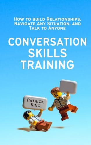 Conversation Skills Training: How to Build Relationships, Navigate Any Situation, and Talk to Anyone (How to be More Likable and Charismatic)