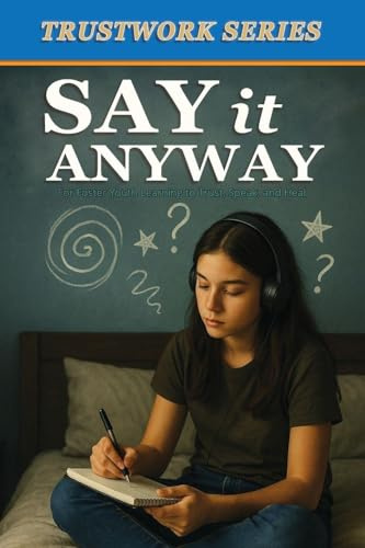 Say It Anyway: for Foster Youth Learning to Trust, Speak, and Heal (Trustwork Foster)