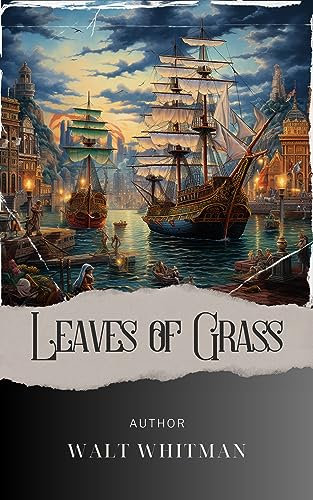 Leaves of Grass: Whispers of Nature. Walt Whitman's Leaves of Grass Unleashes the Power of Individuality in a Captivating Classic. The Original Classic (annotated) (English Edition)