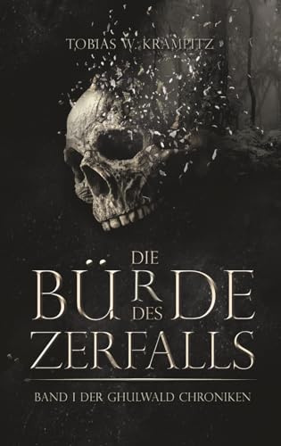 Die Bürde des Zerfalls: Band 1 (Die Ghulwald-Chroniken, Band 1)