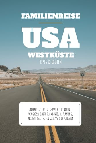 Familienreise USA Westküste – Tipps & Routen: Unvergessliche Erlebnisse mit Kindern – der grosse Guide für Abenteuer, Planung, digitale Karten, Budgettipps & Checklisten