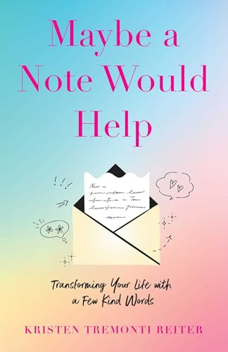 Maybe a Note Would Help: Transforming Your Life with a Few Kind Words