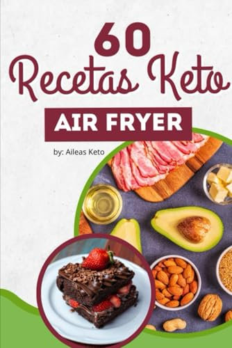 60 recetas KETO en la air fryer: Recetas de comidas keto para hacer en la freidora de aire, fáciles, rápidas y con pocos ingredientes. ¡Dieta keto en acción!
