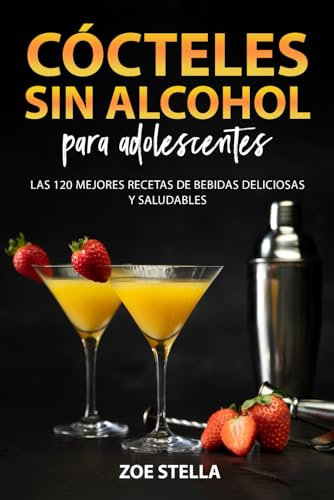 Cócteles sin alcohol para adolescentes: Las 120 mejores recetas de bebidas deliciosas y saludables