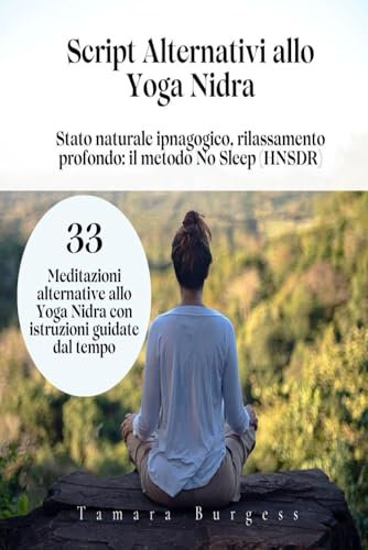 Script alternativi allo Yoga Nidra: Stato naturale ipnagogico, rilassamento profondo: il metodo No Sleep: 33 meditazioni alternative allo Yoga Nidra con istruzioni guidate dal tempo