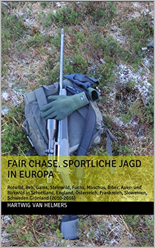 Fair Chase. Sportliche Jagd in Europa: Jagd in Schottland, England, Österreich, Frankreich, Slowenien, Schweden Grönland (2010-2016)