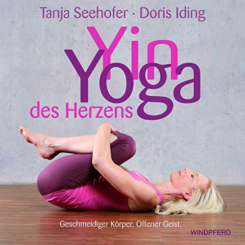 Yin Yoga des Herzens: Geschmeidiger Körper. Offener Geist von Tanja Seehofer (27. März 2014) Gebundene Ausgabe