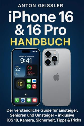 iPhone 16 & 16 Pro Handbuch: Der verständliche Guide für Einsteiger, Senioren und Umsteiger – inklusive iOS 18, Kamera, Sicherheit, Tipps & Tricks