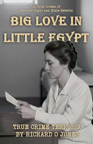 Big Love in Little Egypt: The True Crimes of Lawrence Hight and Elsie Sweetin (True Crime Terror, Band 10)