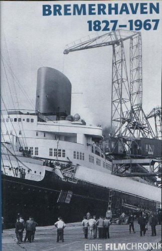 Bremerhaven 1827-1967: Die Seestadt in alten Filmdokumenten