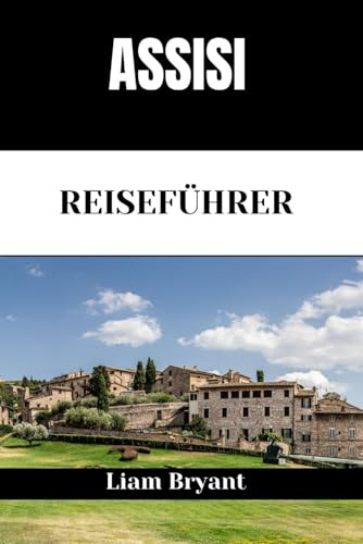 ASSISI REISEFÜHRER: Entdecken Sie die Sehenswürdigkeiten, Unterkünfte und Aktivitäten von Assisi.Praktische Tipps und lokale Einblicke