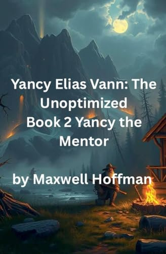 Yancy Elias Vann: The Unoptimized Book 2 Yancy the Mentor