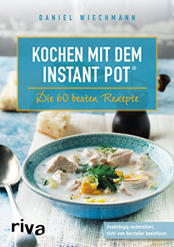 Kochen mit dem Instant Pot®: Die 60 besten Rezepte (German Edition)