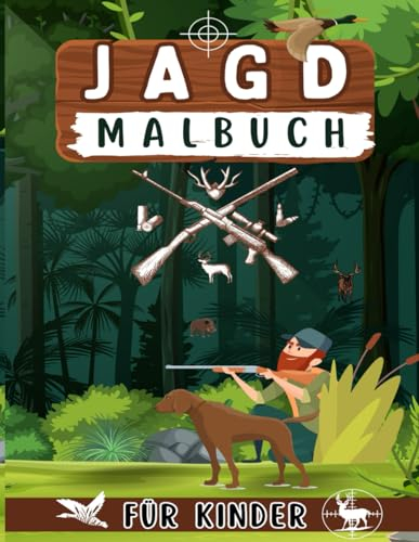 Jagd-Malbuch für Kinder: 51 Wildtier-Malvorlagen für Kinder mit Rehen, Enten, Wäldern, Jägern und mehr: Outdoor-Tiere Jagd zum Ausmalen für alle Altersgruppen Jungen und Mädchen