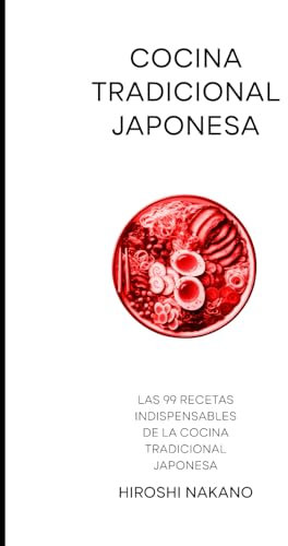 Cocina Tradicional Japonesa: Las 99 Recetas Indispensables de la Cocina Tradicional Japonesa (Cocinas del Mundo)