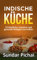 Indische Küche: 10 köstliche, kreative und gesunde Rezepte aus indien: (einfach, Traditionell, aromatisch, vegetarisch, indisch)