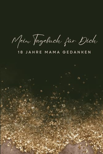 Mein Tagebuch für Dich - 18 Jahre Mama Gedanken!: Besondere Erinnerungen & Gedanken festhalten - mit Vorlagen, Platz für Bilder & vielen freien Seiten ... oder frisch gebackene Mütter zur Geburt.
