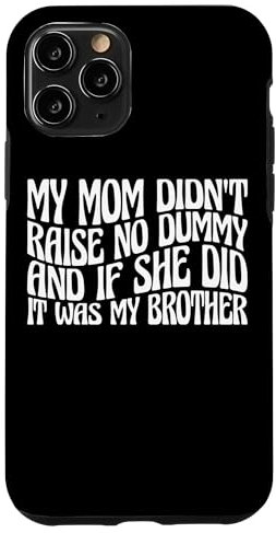 Hülle für iPhone 11 Pro My Mom Didn't Raise No Dummy, Maybe My Brother -------