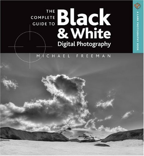 The Complete Guide to Black & White Digital Photography by Michael Freeman (Nov 3 2009)