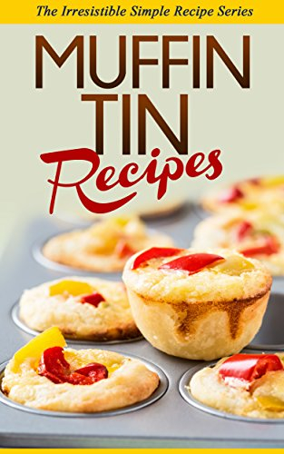 Muffin Tin Recipes: The Muffin Tin Recipe Cookbook for Delicious Home-Made Snacks (Simple Recipe Series)