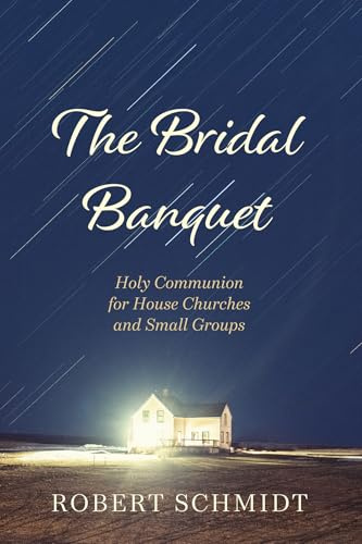 The Bridal Banquet: Holy Communion for House Churches and Small Groups