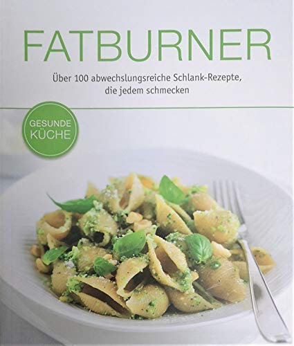 Fatburner - über 100 abwechslungsreiche Schlank-Rezepte, die jedem schmecken