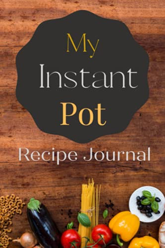 Instant Pot Recipe Builder: Instant Pot Lovers Diary Journal 6 X 9: Favorite Electric Pressure Cooker Journal